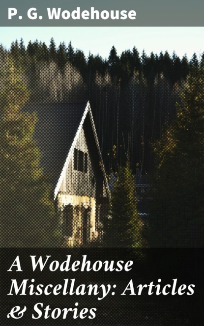 A Wodehouse Miscellany: Articles & Stories