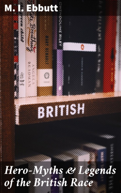 Hero-Myths & Legends of the British Race