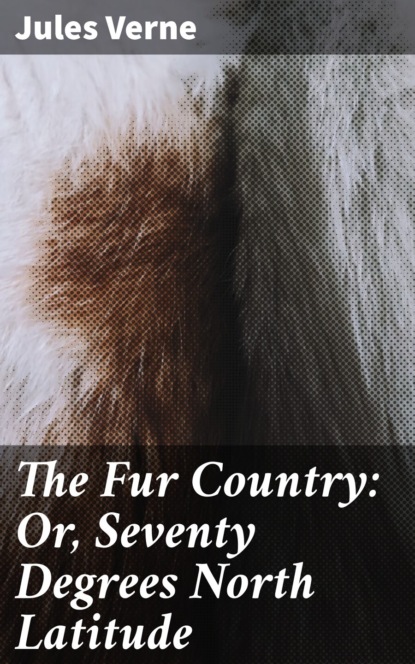 The Fur Country: Or, Seventy Degrees North Latitude