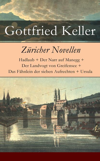 Züricher Novellen - Hadlaub + Der Narr auf Manegg + Der Landvogt von Greifensee + Das Fähnlein der sieben Aufrechten + Ursula