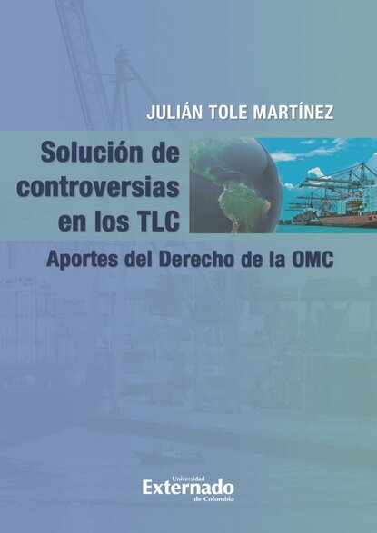 Jul?an Tole Mart?nez — Soluci?n de controversias en los TLC.