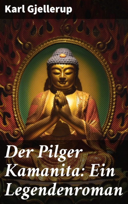 Der Pilger Kamanita: Ein Legendenroman