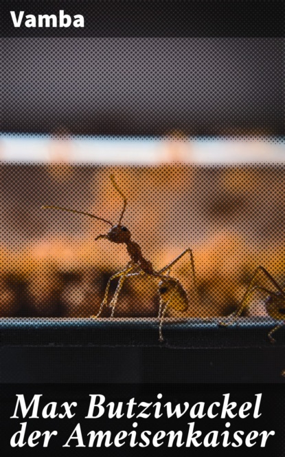 Max Butziwackel der Ameisenkaiser
