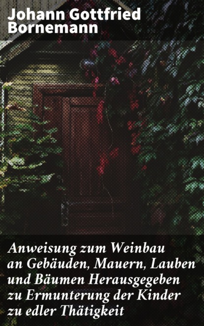 Anweisung zum Weinbau an Gebäuden, Mauern, Lauben und Bäumen