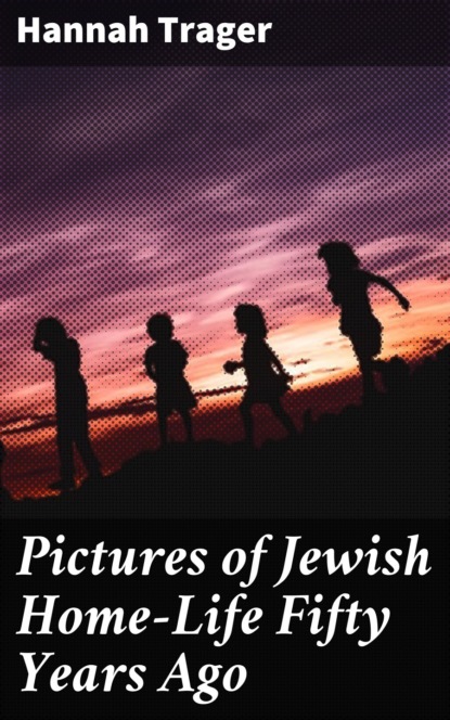 Pictures of Jewish Home-Life Fifty Years Ago