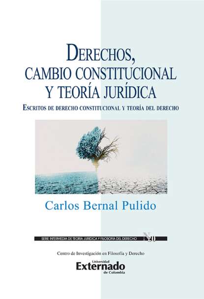 Carlos Bernal Pulido — Derechos, cambio constitucional y teor?a jur?dica : escritos de derecho constitucional y teor?a del derecho