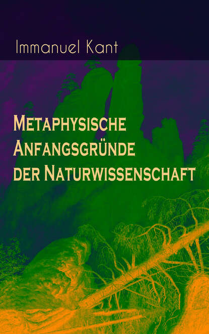 Metaphysische Anfangsgründe der Naturwissenschaft - Phoronomie + Dynamik + Mechanik + Phänomenologie