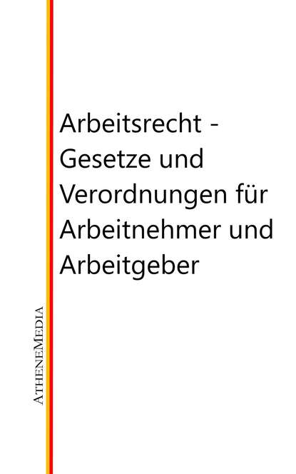 Arbeitsrecht - Gesetze, Verordnungen und vieles mehr für Arbeitnehmer und Arbeitgeber