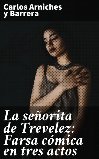 La señorita de Trevelez: Farsa cómica en tres actos