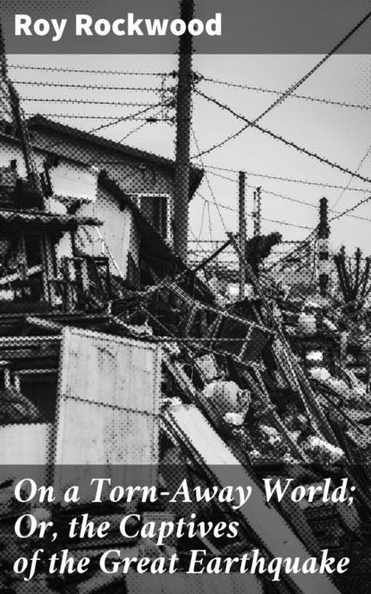 On a Torn-Away World; Or, the Captives of the Great Earthquake