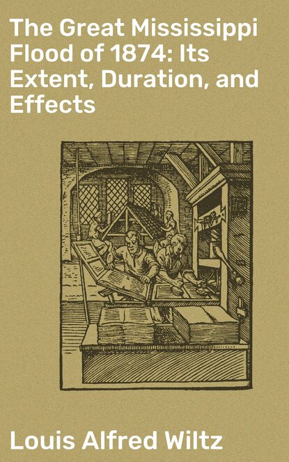 The Great Mississippi Flood of 1874: Its Extent, Duration, and Effects