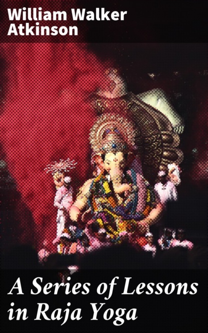 A Series of Lessons in Raja Yoga