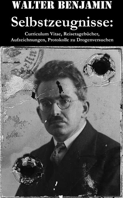 Selbstzeugnisse: Curriculum Vitae, Reisetagebücher, Aufzeichnungen, Protokolle zu Drogenversuchen - Walter Benjamin war ein deutsch-jüdischer Philosoph, Gesellschaftstheoretiker, Literaturkritiker und