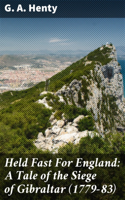 Held Fast For England: A Tale of the Siege of Gibraltar (1779-83)
