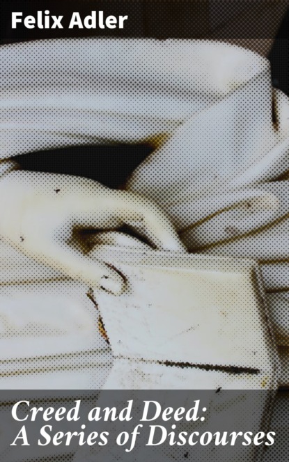 Creed and Deed: A Series of Discourses