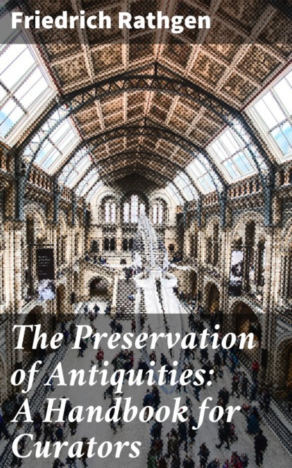 The Preservation of Antiquities: A Handbook for Curators