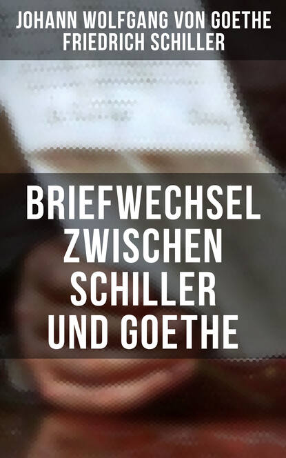 Briefwechsel zwischen Schiller und Goethe - Korrespondenz in den Jahren 1794 bis 1805