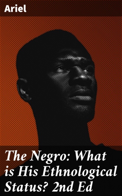 The Negro: What is His Ethnological Status? 2nd Ed