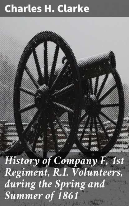 History of Company F, 1st Regiment, R.I. Volunteers, during the Spring and Summer of 1861