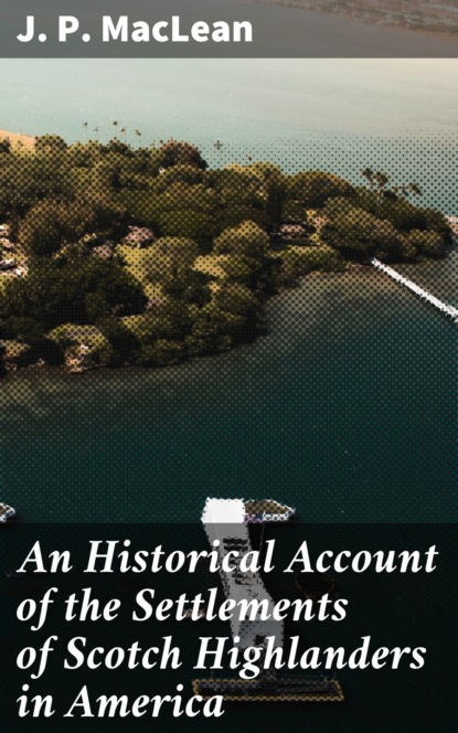 An Historical Account of the Settlements of Scotch Highlanders in America