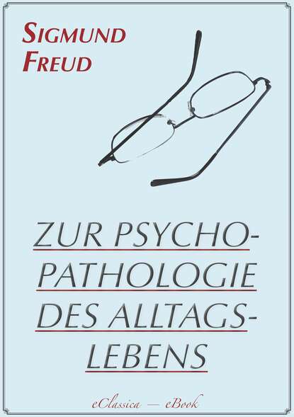 Zur Psychopathologie des Alltagslebens (Illustriert) - Über Vergessen, Versprechen, Vergreifen, Aberglaube und Irrtum