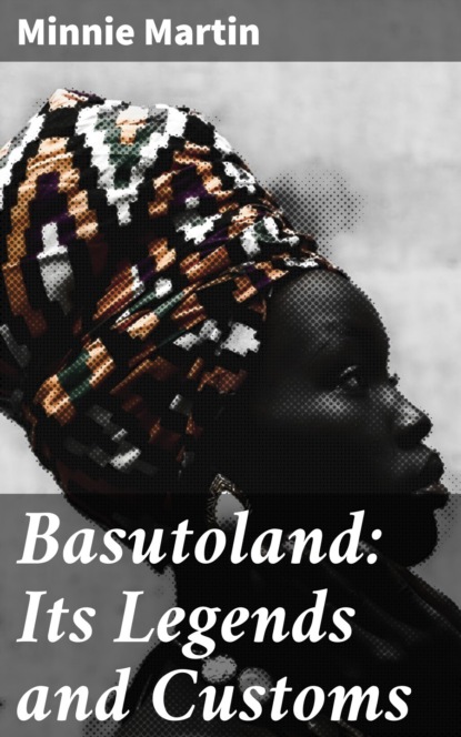 Basutoland: Its Legends and Customs