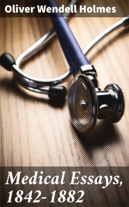 Medical Essays, 1842-1882