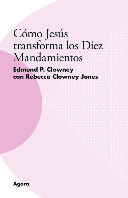 Edmund P. Clowney — C?mo Jes?s transforma los Diez Mandamientos