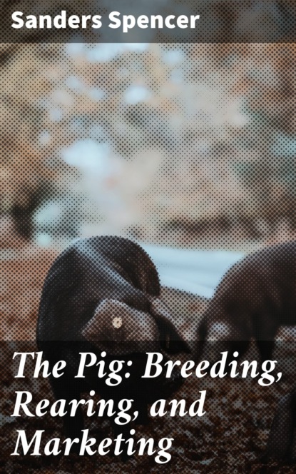 The Pig: Breeding, Rearing, and Marketing