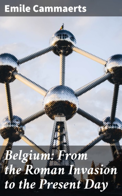 Belgium: From the Roman Invasion to the Present Day