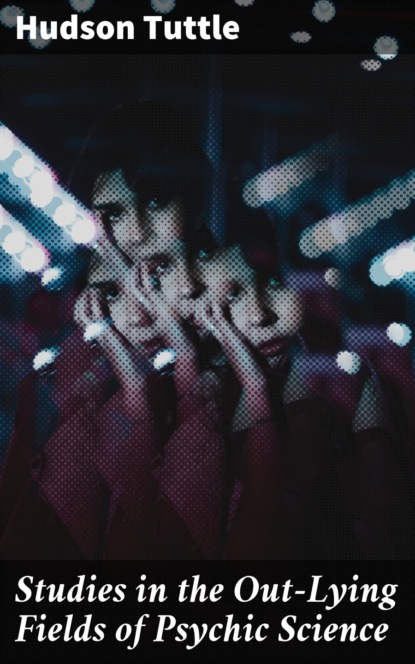 Studies in the Out-Lying Fields of Psychic Science