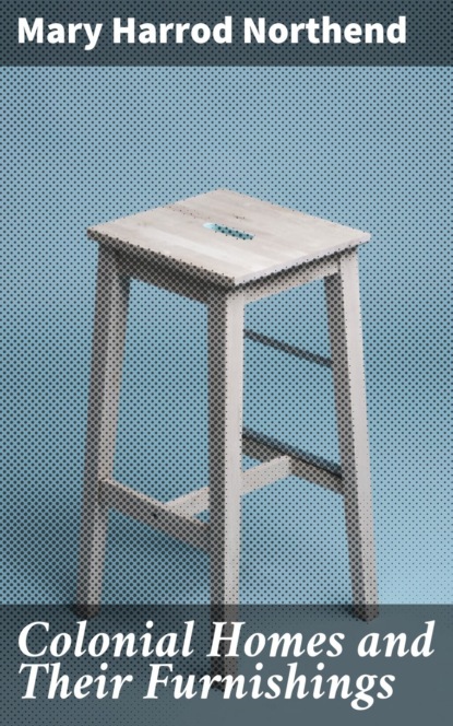 Colonial Homes and Their Furnishings