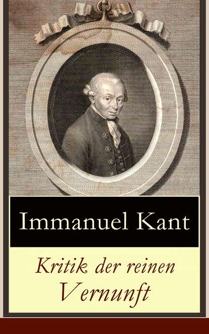 Kritik der reinen Vernunft - Der Grundriss für Transzendentalphilosophie: Die Erste Kritik (es folgen die Kritik der praktischen Vernunft und die Kritik der Urteilskraft)