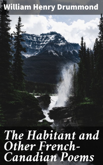 The Habitant and Other French-Canadian Poems