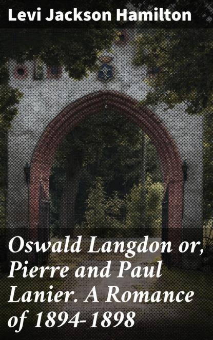 Oswald Langdon or, Pierre and Paul Lanier. A Romance of 1894-1898