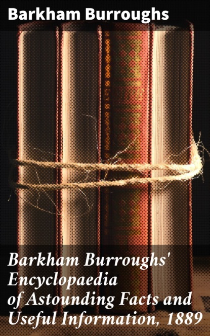 Barkham Burroughs' Encyclopaedia of Astounding Facts and Useful Information, 1889