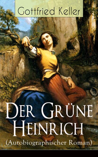 Der Grüne Heinrich (Autobiographischer Roman) - Einer der bedeutendsten Bildungsromane der deutschen Literatur des 19. Jahrhunderts