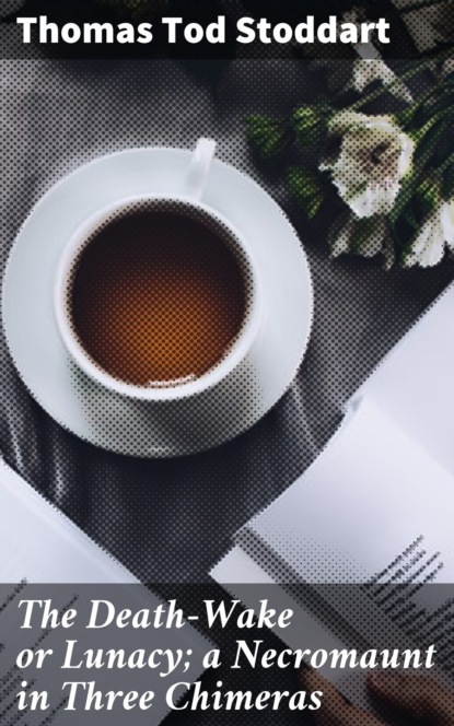 The Death-Wake or Lunacy; a Necromaunt in Three Chimeras