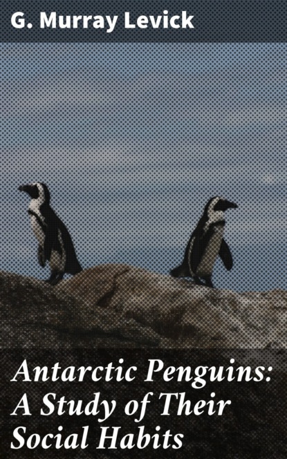 Antarctic Penguins: A Study of Their Social Habits