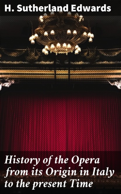 History of the Opera from its Origin in Italy to the present Time
