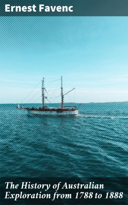 The History of Australian Exploration from 1788 to 1888