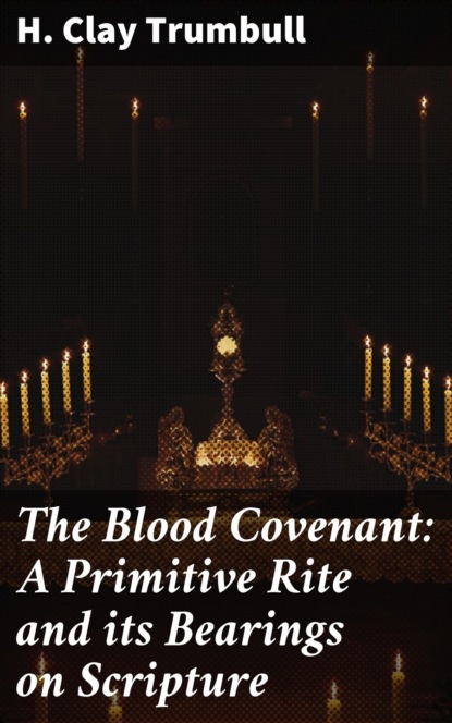The Blood Covenant: A Primitive Rite and its Bearings on Scripture