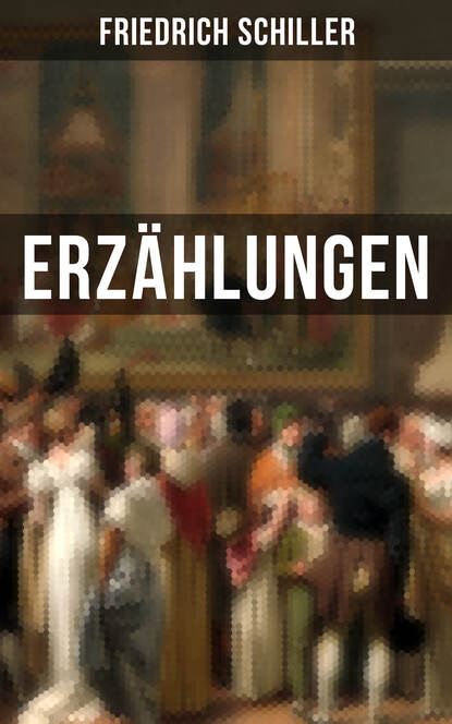 Friedrich Schiller: Erzählungen - Der Handelsvertrag mit Gott + Der Spaziergang unter den Linden + Spiel des Schicksals + Geschichte der Marquise von Gange + Das ungleiche Ehepaar + Ein verbrecherisch