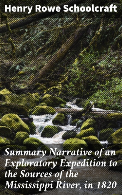 Summary Narrative of an Exploratory Expedition to the Sources of the Mississippi River, in 1820