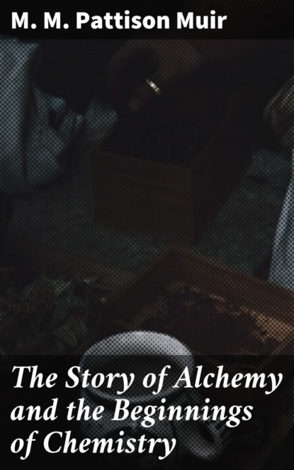 The Story of Alchemy and the Beginnings of Chemistry