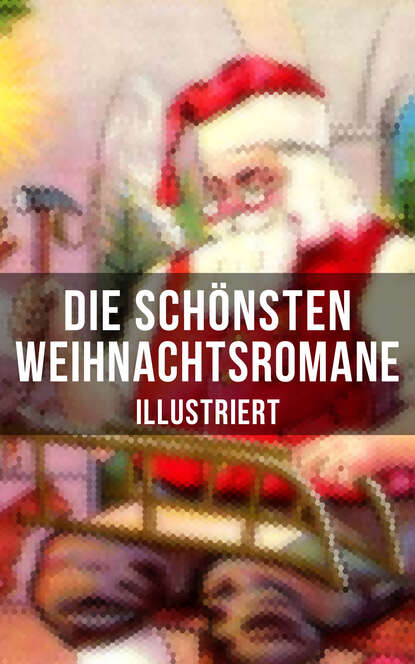 Die schönsten Weihnachtsromane (Illustriert) - Die Heilige und ihr Narr + Der kleine Lord + Heidi + Weihnacht! + Vor dem Sturm + Oliver Twist + Nils Holgerssons wunderbare Reise mit den Wildgänsen + K