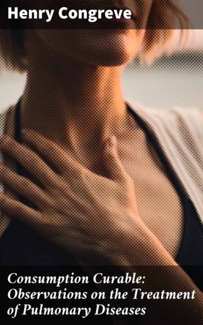Consumption Curable: Observations on the Treatment of Pulmonary Diseases