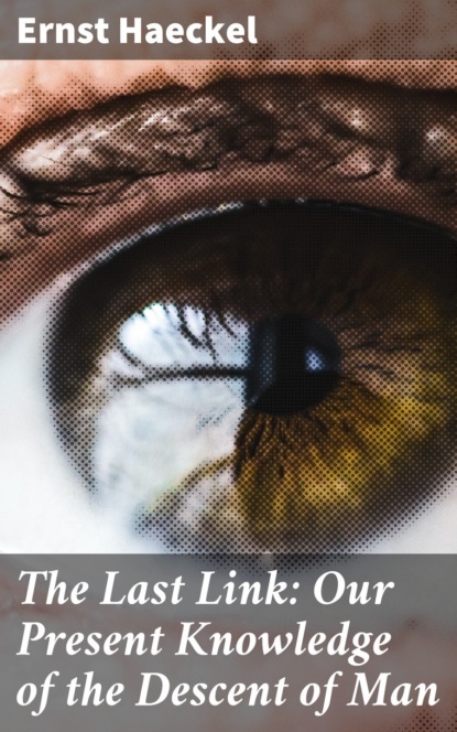 The Last Link: Our Present Knowledge of the Descent of Man