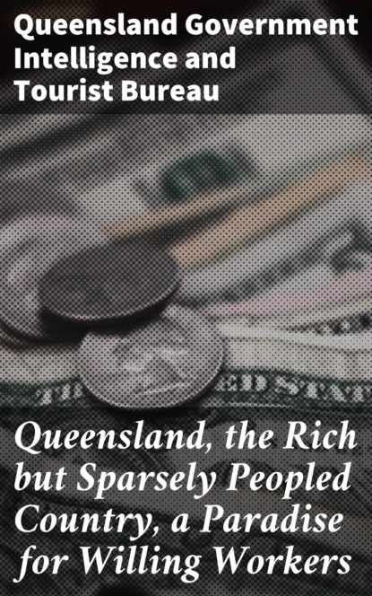 Queensland, the Rich but Sparsely Peopled Country, a Paradise for Willing Workers