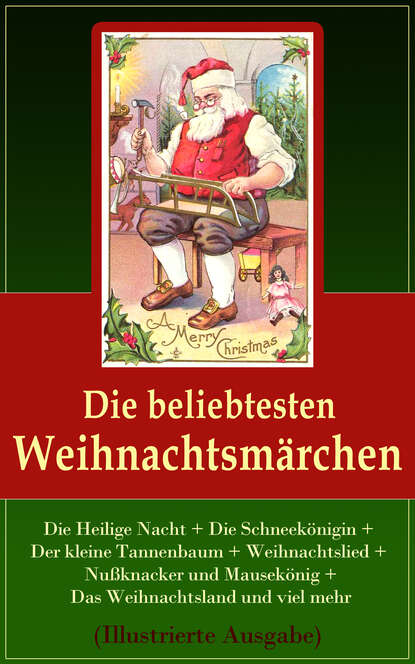 Die beliebtesten Weihnachtsmärchen (Illustrierte Ausgabe) - Die Heilige Nacht + Die Schneekönigin + Der kleine Tannenbaum + Weihnachtslied + Nußknacker und Mausekönig + Das Weihnachtsland und viel meh